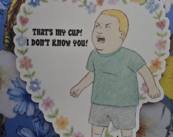 That's my cup I don't know you Bobby Hill vinyl laminated sticker 3.1” x 3.5”