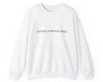 My Face Is Medical Grade Sweatshirt