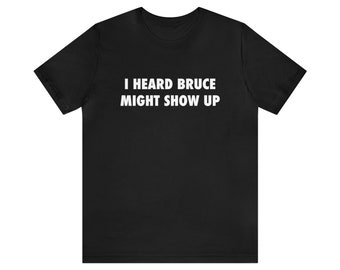 I Heard Bruce Might Show Up Unisex Jersey Short Sleeve Tee