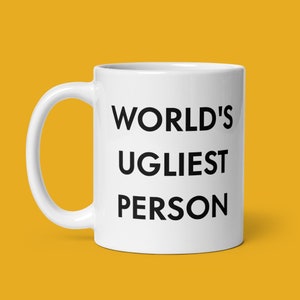 World's Ugliest Person Mug - Ceramic gag gift mug, 11 oz & 15 oz