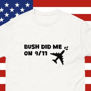 Bush did ME on 9/11 - Unisex T-shirt - FREE worldwide delivery - Gag gift, funny shirt, weird tee, conspiracy theory apparel