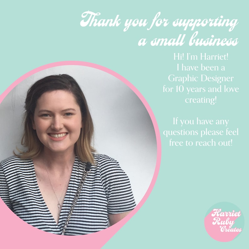 May include: A light blue graphic featuring a smiling person with shoulder-length hair wearing a black and white striped shirt. The text reads: Thank you for supporting a small business, Hi! I'm Harriet! I have been a Graphic Designer for 10 years and love creating! If you have any questions please feel free to reach out! Harriet Ruby Creates.