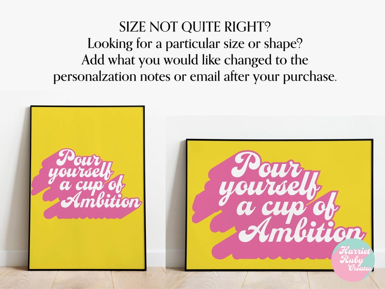 May include: Two framed wall art prints with yellow backgrounds and pink brushstroke accents. The white text reads: Pour yourself a cup of Ambition. The top text asks: SIZE NOT QUITE RIGHT? Looking for a particular size or shape? Add what you would like changed to the personalization notes or email after your purchase.