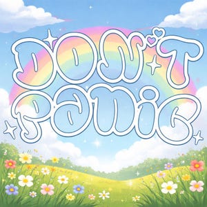 May include: A colourful illustration with the words "DON'T PANIC" in a bubble font, set against a rainbow, blue sky, and fluffy clouds. The scene includes a grassy field with colourful flowers.