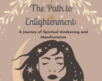 The Path to Enlightenment - A Journey of Spiritual Awakening and Manifestation