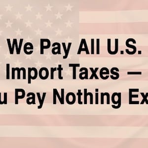 May include: Image with the American flag as a backdrop. Bold black text reads: "We Pay All U.S. Import Taxes - You Pay Nothing Extra."