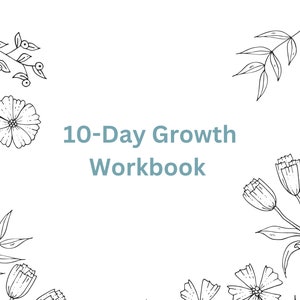 May include: A black and white illustration of flowers and leaves surrounding the text "10-Day Growth Workbook".