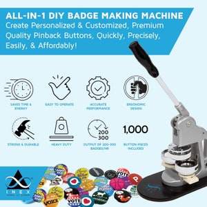 May include: A silver badge making machine with a black handle and a black base. The machine has three circular dies and a lever to operate it. The machine is surrounded by colorful pinback buttons with various designs. The text "ALL-IN-1 DIY BADGE MAKING MACHINE" is at the top of the image. The text "1,000 BUTTON PIECES INCLUDED" is below the machine. The text "OUTPUT OF 200-300 BADGES/HR" is to the left of the machine.
