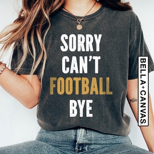 Football Shirt, Sorry Can&#39;t Football Bye Shirt, Football Tees, Football Mom Shirt, Football Gameday, Football Tshirt, Football Game Shirts