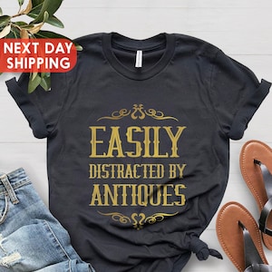 Antiques Shirt, Antique Lover Tee, Antique Collector Shirt, Easily Distracted By Antiques Shirt, Funny Antique Gift