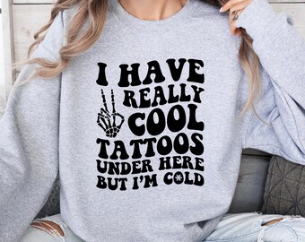 I Have Cool Tattoos But I'm Cold, Tattoo Sweatshirt, Inked Sweatshirt, Tattoo Lover Gift, Funny Tattoos Shirt, Tattoo Lover Crewneck