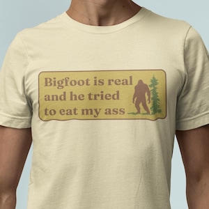 Funny Meme TShirt, Bigfoot Is Real And He Tried To Eat My Ass Funny Oddly Specific Joke Tee, Gift Shirt