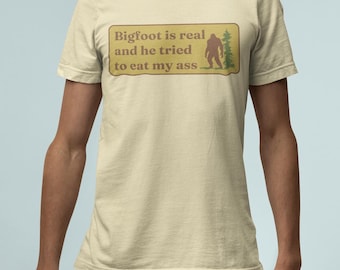 Funny Meme TShirt, Bigfoot Is Real And He Tried To Eat My Ass Funny Oddly Specific Joke Tee, Gift Shirt