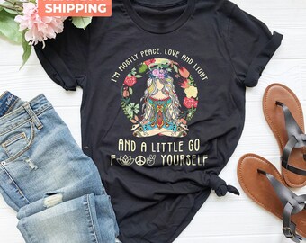 Meditation Tshirt, I’m Mostly Peace Love And Light And A Little Go F*** Yourself Shirt, Yoga Shirt, Hippie Tshirt