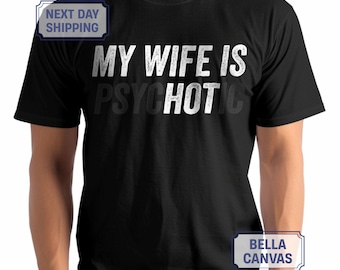 My Wife is Psychotic Shirt, Funny Husband Shirt, Father's Day Gift, Birthday or Anniversary Gift for Husband, Funny Men's Gift Ideas