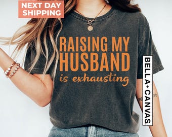 Funny Wife Shirt, Raising My Husband Is Exhausting Shirt, Sarcastic Wife Shirts, Funny Saying Shirt, Funny Wife Gift Shirts, Gift for Wife