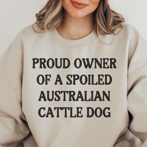 Spoiled Australian Cattle Dog Sweatshirt Dog Mama Mothers Day Gift Blue Heeler Dad Crewneck Pet Lover Sweater For Women and Men Shirt