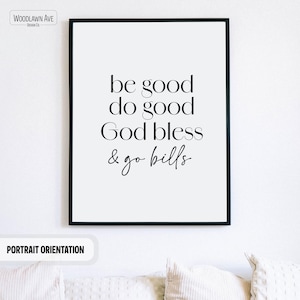 May include: Black and white typography print with the text "be good do good God bless & go bills".