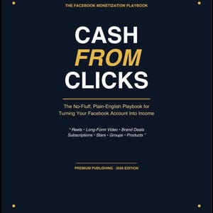 May include: A book cover with a dark blue background and gold accents. The title "CASH FROM CLICKS" is in large white and yellow letters. The text below reads "The No-Fluff, Plain-English Playbook for Turning Your Facebook Account Into Income."