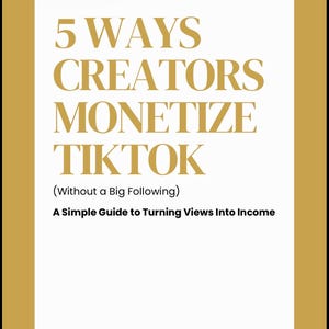 TikTok Monetization Guide: 5 Ways Creators Earn Income (12 Page Guide)