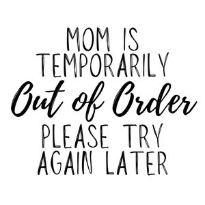 Mom is Temporarily Out of Order Please Try Again Later, downloadable SVG for T-shirts