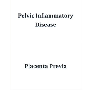 May include: Two white rectangular cards with black text. The top card reads "Pelvic Inflammatory Disease." The bottom card reads "Placenta Previa."