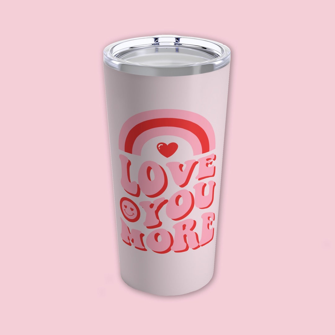 Love You More Tumbler Mean It Tumbler Valentine Tumbler Etsy