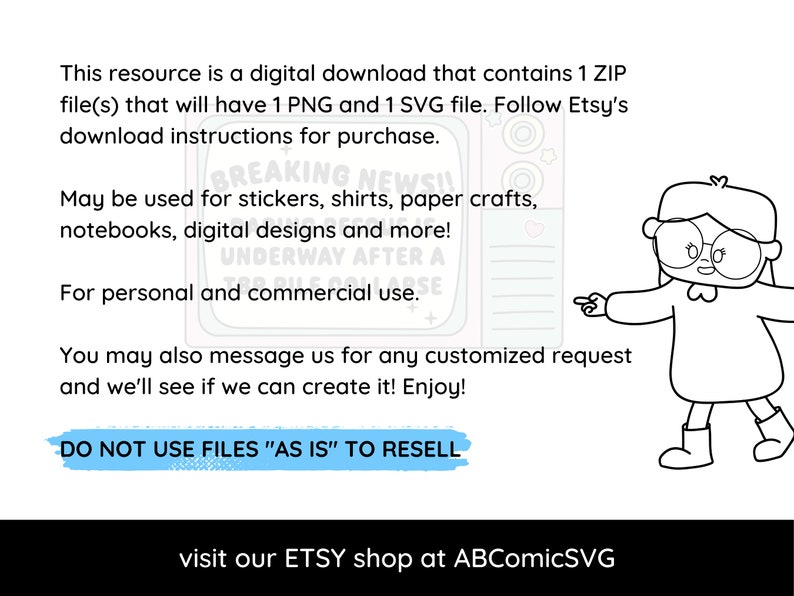 May include: Black and white illustration of a cartoon character holding a television screen with the text "BREAKING NEWS!!!" and the words "May be used for stickers, shirts, paper crafts, notebooks, digital designs and more!"  The text "For personal and commercial use." is also visible on the screen. The text "DO NOT USE FILES "AS IS" TO RESELL" is in a blue box. The text "visit our ETSY shop at ABComicSVG" is at the bottom of the image.