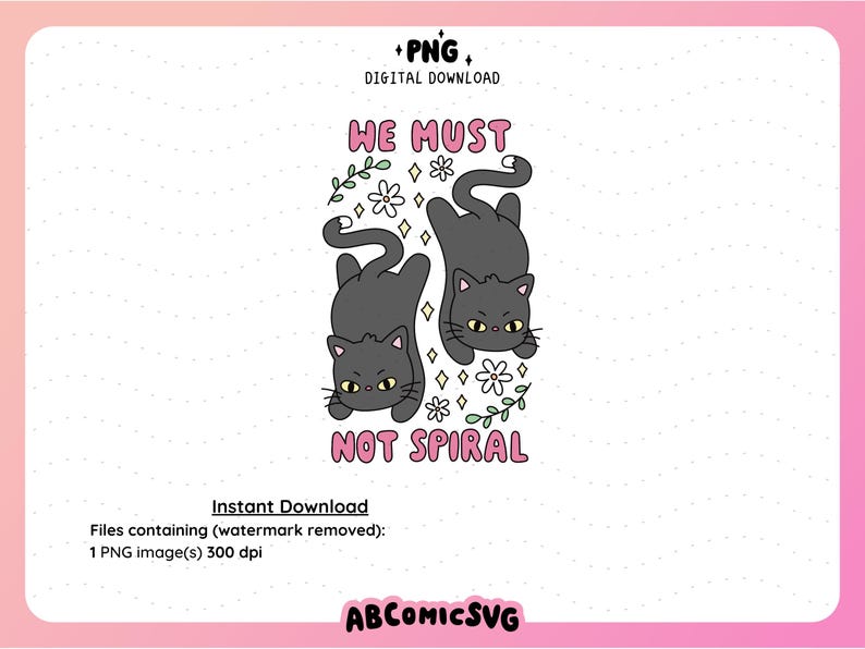 May include: Digital download graphic featuring two gray cartoon cats with yellow eyes, positioned upside down. The text "WE MUST NOT SPIRAL" is in pink, with floral and diamond accents. The image is on a white background with a pink border.