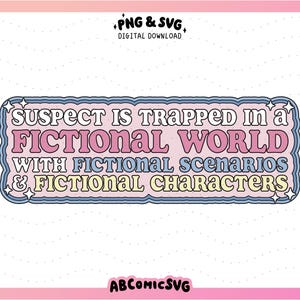 May include: A digital download graphic with a blue, yellow, and pink retro-style banner that reads "SUSPECT IS TRAPPED IN A FICTIONAL WORLD WITH FICTIONAL SCENARIOS & FICTIONAL CHARACTERS".
