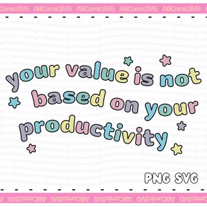 May include: A colorful graphic design with the text "your value is not based on your productivity" in a pastel rainbow color scheme with stars. The text "PNG SVG" is at the bottom of the design.