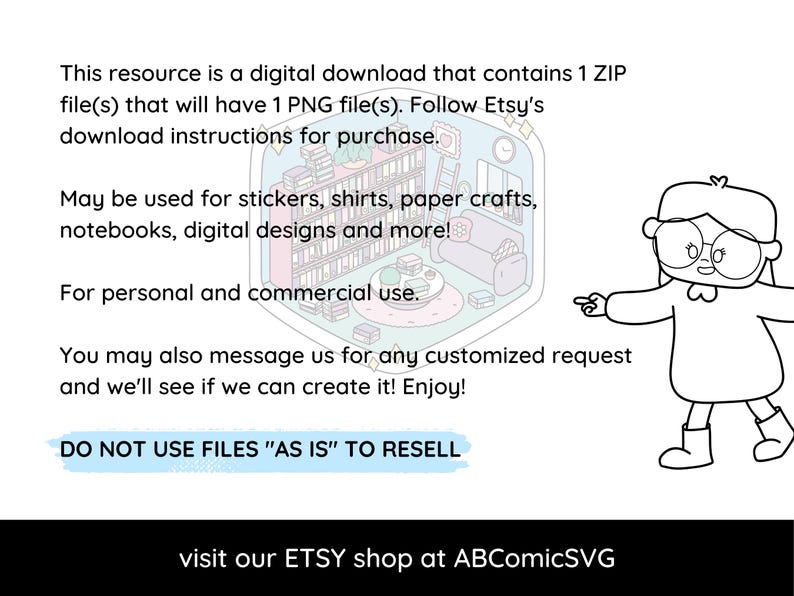 May include: A digital download of a single PNG file featuring a cute cartoon character with glasses pointing to a text box that says "DO NOT USE FILES "AS IS" TO RESELL". The text box is in front of a cartoon illustration of a bookshelf and a couch. The text below the image says "visit our ETSY shop at ABComicSVG".