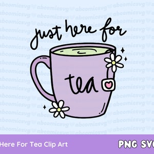 Just Here for Tea SVG PNG, Tea Cup, Spilling the Tea, Matcha, Clipart for Stickers, T Shirts, Mugs, Commercial Use image 1
