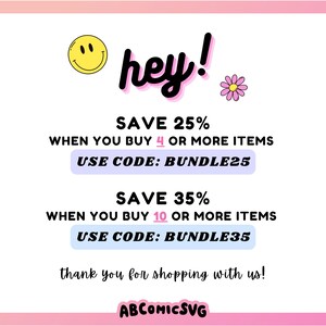 May include: A pink and white graphic with a smiling yellow face, the text "hey!" in black, and a pink flower. The text "SAVE 25% WHEN YOU BUY 4 OR MORE ITEMS USE CODE: BUNDLE25 SAVE 35% WHEN YOU BUY 10 OR MORE ITEMS USE CODE: BUNDLE35 thank you for shopping with us! ABCOMICSVG" is in black.