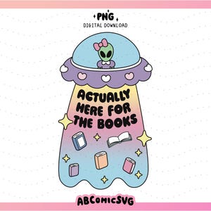 May include: A colorful illustration of an alien in a spaceship with the text "Actually here for the books" and several books and stars around it.