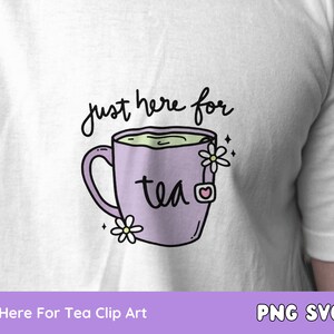 Just Here for Tea SVG PNG, Tea Cup, Spilling the Tea, Matcha, Clipart for Stickers, T Shirts, Mugs, Commercial Use image 4