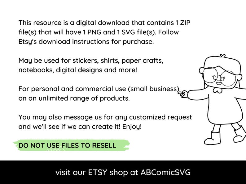 May include: Digital download graphic with text about using the files for stickers, shirts, and digital designs. The image includes a cartoon character pointing to the text. The text says "DO NOT USE FILES TO RESELL" and "visit our ETSY shop at ABComicSVG."