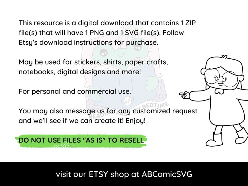 Op de afbeelding: Zwart-witte illustratie van een meisje met een bril en een jurk, dat wijst naar de tekst "DO NOT USE FILES "AS IS" TO RESELL". De tekst bevat ook "This resource is a digital download that contains 1 ZIP file(s) that will have 1 PNG and 1 SVG file(s). Follow Etsy's download instructions for purchase. May be used for stickers, shirts, paper crafts, notebooks, digital designs and more! For personal and commercial use. You may also message us for any customized request and we'll see if we can create it! Enjoy! visit our ETSY shop at ABComicSVG"