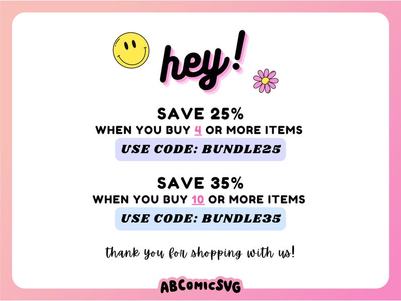 May include: A pink and white graphic with the word "hey!" in black script, a yellow smiley face, and a pink flower. Text offers a 25% and 35% discount with the codes BUNDLE25 and BUNDLE35. The graphic says "thank you for shopping with us!" and has the text "ABCOMICSVG".