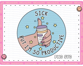 Sick But I'm So Productive SVG PNG, Self Care SVG, Motivational, Cute Trendy Designs for Stickers, T-Shirts, Sweatshirts, Mugs, Totes