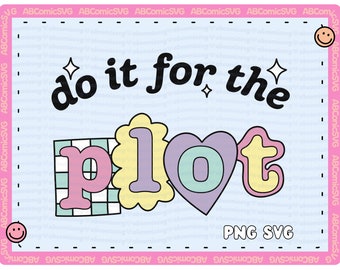 May include: A light blue background with a black, white, yellow, pink, and purple graphic that says "do it for the plot". The graphic is in a retro style with a heart shape for the "o" in plot.