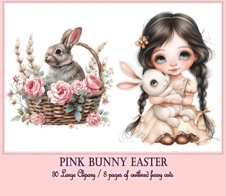 May include: A digital clipart set featuring two illustrations of bunnies. One illustration shows a grey bunny sitting in a basket of pink roses. The other illustration shows a girl with long brown braids holding a white bunny. The text "PINK BUNNY EASTER" is displayed at the bottom of the image.  30 Large Clipart / 8 pages of outlined fussy cuts.