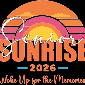 May include: A graphic design with a black background features a sunset design in orange, pink, and yellow. The word "Senior" is in white script above the word "Sunrise" in orange block letters. Below, the text reads "- 2026 - Woke Up for the Memories."