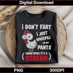 May include: A black t-shirt with a white cartoon chicken and the text "I don't fart I just whisper in my pants sometimes it's a scream".