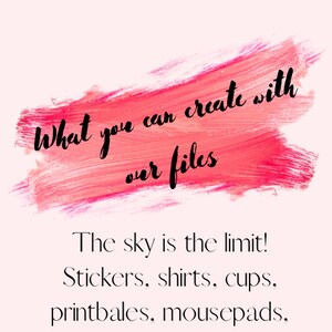 May include: Pink brushstroke with the text "What you can create with our files" in black. The sky is the limit! Stickers, shirts, cups, printbales, mousepads.