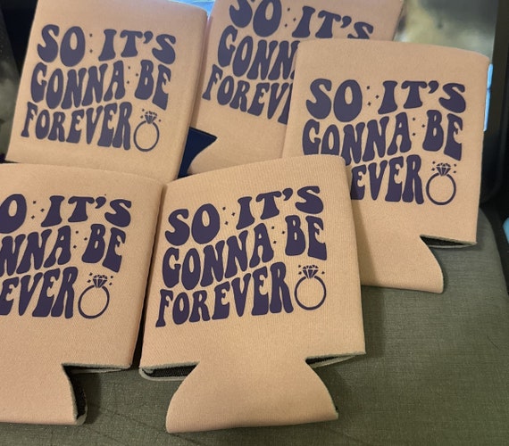 So it's gonna be forever Koozie - Bachelorette Favors