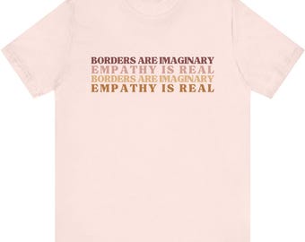 Borders Are Imaginary Empathy Is Real Shirt - Pro-Immigrant T-Shirt, Liberal Political Tee, Progressive Human Rights Shirt