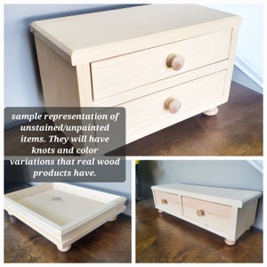 May include: A light-colored, unfinished wooden chest with two drawers, each featuring a round wooden knob and supported by four small feet. The image includes text stating: sample representation of unstained/unpainted items. They will have knots and color variations that real wood products have.
