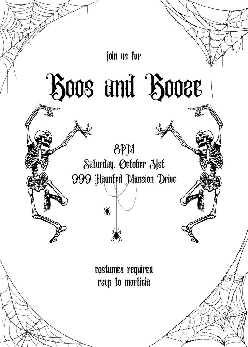 May include: A Halloween party invitation with a white background, black text, and illustrations. The text reads "Boos and Booze" and includes party details. Two skeleton figures and spiderwebs decorate the invitation.