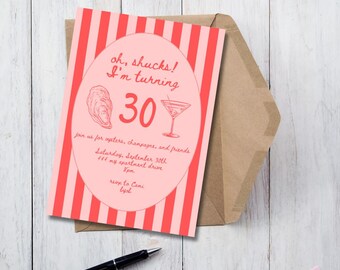 May include: Pink and white striped invitation card with the text "oh, shucks! I'm turning 30" in a circle. The card also includes a drawing of an oyster and a martini glass. The text below reads "join us for oysters, champagne, and friends Saturday, September 30th 444 my apartment drive 8pm rsvp to Cami lyol"